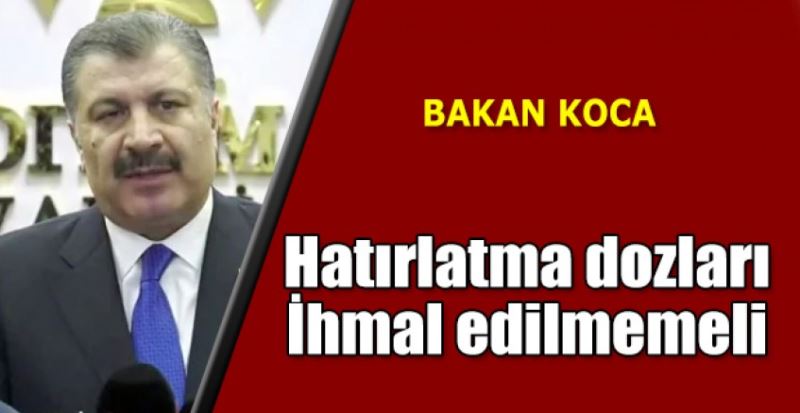 Bakan Koca: Hatırlatma dozları ihmal edilmemeli