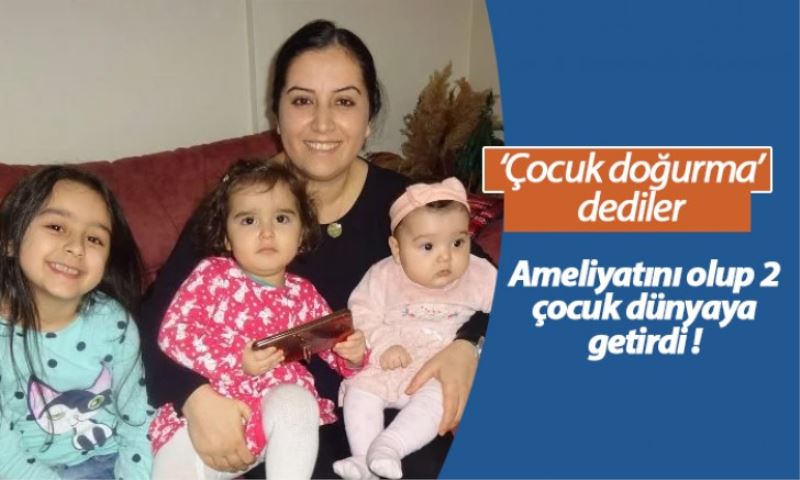 ‘Çocuk doğurma’ dediler ameliyatını olup 2 çocuk dünyaya getirdi