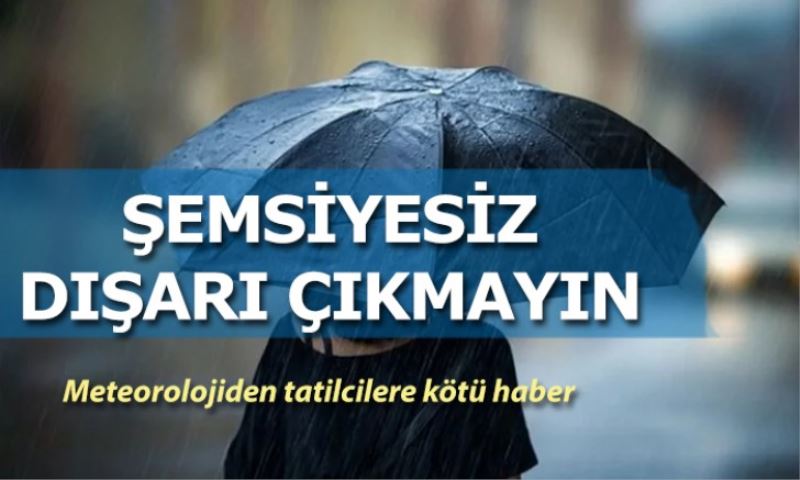 Meteorolojiden tatilcilere kötü haber
