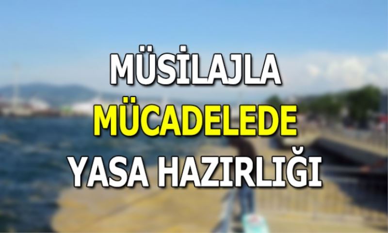 Müsilajla mücadele için yasa hazırlığı