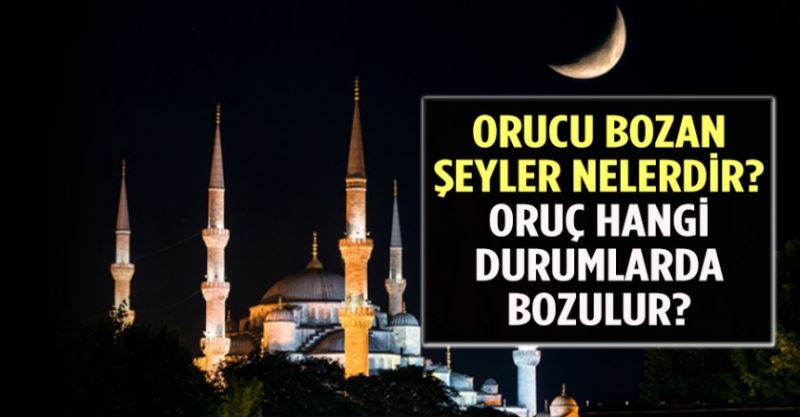 Orucu Bozan Şeyler Nelerdir? Oruç Hangi Durumlarda Bozulur?