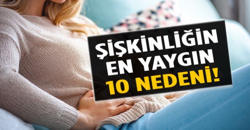 Şişkinliğin en yaygın 10 nedeni