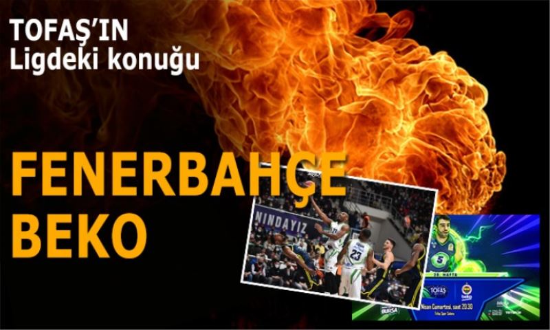 TOFAŞ’IN LİGDEKİ KONUĞU FENERBAHÇE BEKO