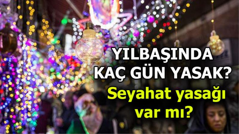 Yılbaşında kaç gün yasak? Yılbaşında seyahat yasağı var mı? 31 Aralık - 1 - 2 - 3 Ocak 2021 sokağa çıkma yasağı var mı?
